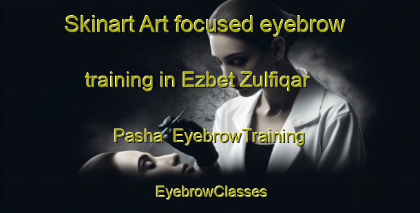 Skinart Art-focused eyebrow training in Ezbet Zulfiqar Pasha | EyebrowTraining | EyebrowClasses | SkinartTraining-Egypt