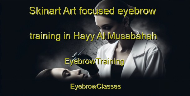 Skinart Art-focused eyebrow training in Hayy Al Musabahah | EyebrowTraining | EyebrowClasses | SkinartTraining-Egypt