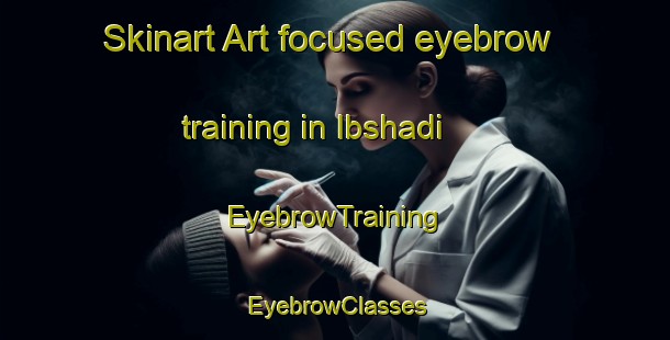 Skinart Art-focused eyebrow training in Ibshadi | EyebrowTraining | EyebrowClasses | SkinartTraining-Egypt