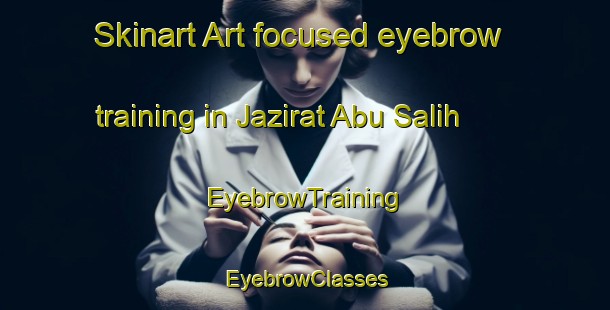 Skinart Art-focused eyebrow training in Jazirat Abu Salih | EyebrowTraining | EyebrowClasses | SkinartTraining-Egypt