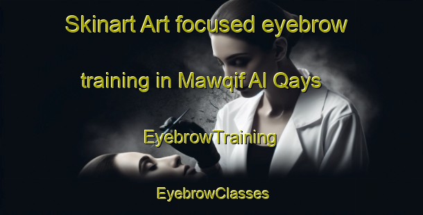 Skinart Art-focused eyebrow training in Mawqif Al Qays | EyebrowTraining | EyebrowClasses | SkinartTraining-Egypt