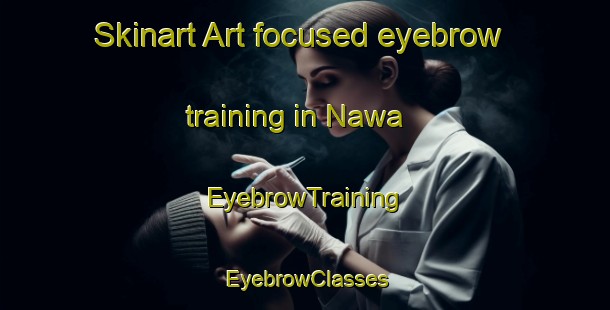 Skinart Art-focused eyebrow training in Nawa | EyebrowTraining | EyebrowClasses | SkinartTraining-Egypt