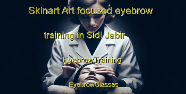 Skinart Art-focused eyebrow training in Sidi Jabir | EyebrowTraining | EyebrowClasses | SkinartTraining-Egypt