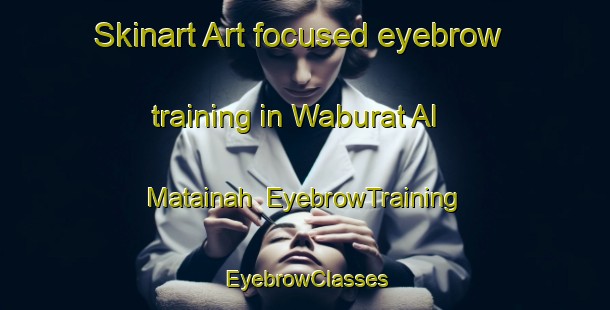 Skinart Art-focused eyebrow training in Waburat Al Matainah | EyebrowTraining | EyebrowClasses | SkinartTraining-Egypt