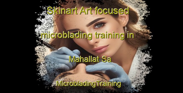 Skinart Art-focused microblading training in Mahallat Sa | MicrobladingTraining | MicrobladingClasses | SkinartTraining-Egypt