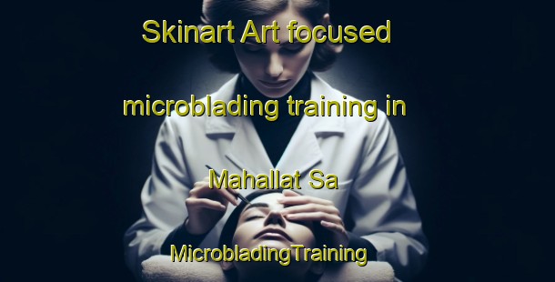 Skinart Art-focused microblading training in Mahallat Sa | MicrobladingTraining | MicrobladingClasses | SkinartTraining-Egypt