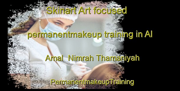 Skinart Art-focused permanentmakeup training in Al Amal  Nimrah Thamaniyah | PermanentmakeupTraining | PermanentmakeupClasses | SkinartTraining-Egypt