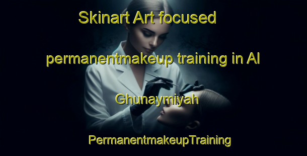 Skinart Art-focused permanentmakeup training in Al Ghunaymiyah | #PermanentmakeupTraining #PermanentmakeupClasses #SkinartTraining-Egypt