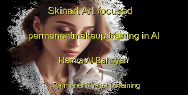 Skinart Art-focused permanentmakeup training in Al Hamra Al Bahriyah | PermanentmakeupTraining | PermanentmakeupClasses | SkinartTraining-Egypt