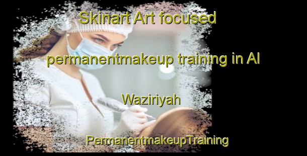 Skinart Art-focused permanentmakeup training in Al Waziriyah | PermanentmakeupTraining | PermanentmakeupClasses | SkinartTraining-Egypt