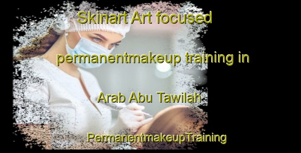 Skinart Art-focused permanentmakeup training in Arab Abu Tawilah | #PermanentmakeupTraining #PermanentmakeupClasses #SkinartTraining-Egypt