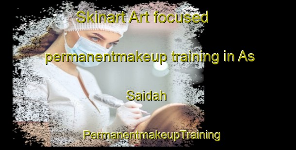 Skinart Art-focused permanentmakeup training in As Saidah | PermanentmakeupTraining | PermanentmakeupClasses | SkinartTraining-Egypt