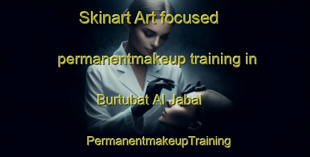 Skinart Art-focused permanentmakeup training in Burtubat Al Jabal | PermanentmakeupTraining | PermanentmakeupClasses | SkinartTraining-Egypt