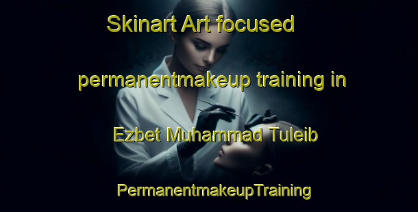 Skinart Art-focused permanentmakeup training in Ezbet Muhammad Tuleib | PermanentmakeupTraining | PermanentmakeupClasses | SkinartTraining-Egypt