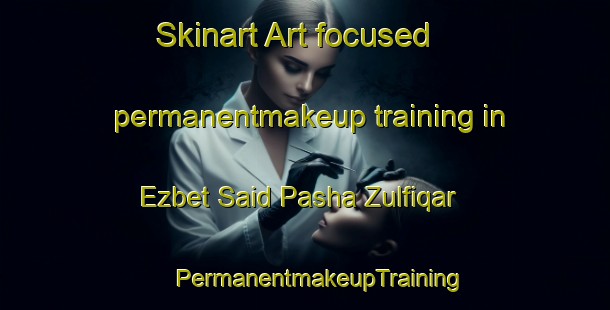 Skinart Art-focused permanentmakeup training in Ezbet Said Pasha Zulfiqar | #PermanentmakeupTraining #PermanentmakeupClasses #SkinartTraining-Egypt