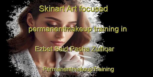 Skinart Art-focused permanentmakeup training in Ezbet Said Pasha Zulfiqar | PermanentmakeupTraining | PermanentmakeupClasses | SkinartTraining-Egypt