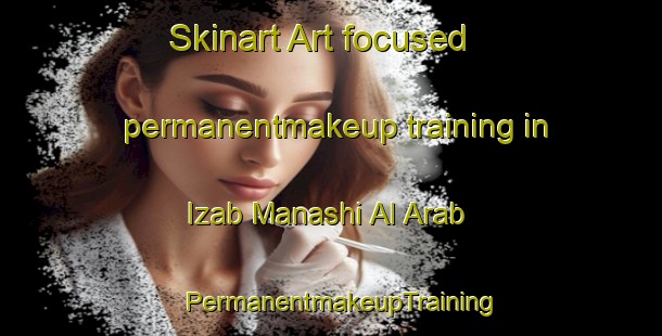 Skinart Art-focused permanentmakeup training in Izab Manashi Al Arab | PermanentmakeupTraining | PermanentmakeupClasses | SkinartTraining-Egypt
