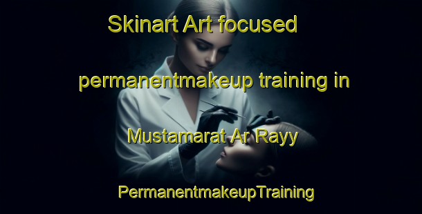 Skinart Art-focused permanentmakeup training in Mustamarat Ar Rayy | PermanentmakeupTraining | PermanentmakeupClasses | SkinartTraining-Egypt