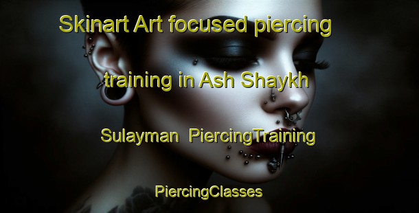 Skinart Art-focused piercing training in Ash Shaykh Sulayman | #PiercingTraining #PiercingClasses #SkinartTraining-Egypt