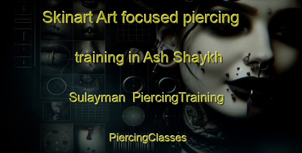Skinart Art-focused piercing training in Ash Shaykh Sulayman | PiercingTraining | PiercingClasses | SkinartTraining-Egypt