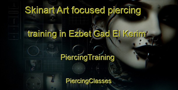 Skinart Art-focused piercing training in Ezbet Gad El Kerim | #PiercingTraining #PiercingClasses #SkinartTraining-Egypt