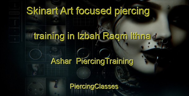 Skinart Art-focused piercing training in Izbah Raqm Ithna Ashar | #PiercingTraining #PiercingClasses #SkinartTraining-Egypt