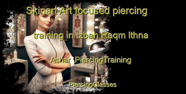 Skinart Art-focused piercing training in Izbah Raqm Ithna Ashar | #PiercingTraining #PiercingClasses #SkinartTraining-Egypt