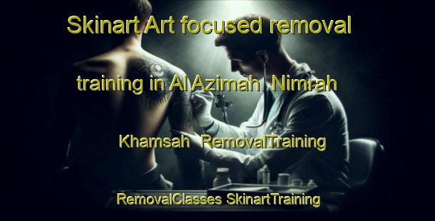 Skinart Art-focused removal training in Al Azimah  Nimrah Khamsah | #RemovalTraining #RemovalClasses #SkinartTraining-Egypt