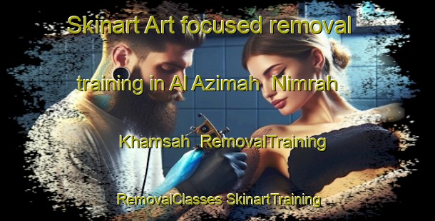 Skinart Art-focused removal training in Al Azimah  Nimrah Khamsah | #RemovalTraining #RemovalClasses #SkinartTraining-Egypt