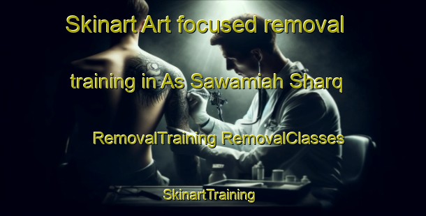 Skinart Art-focused removal training in As Sawamiah Sharq | #RemovalTraining #RemovalClasses #SkinartTraining-Egypt