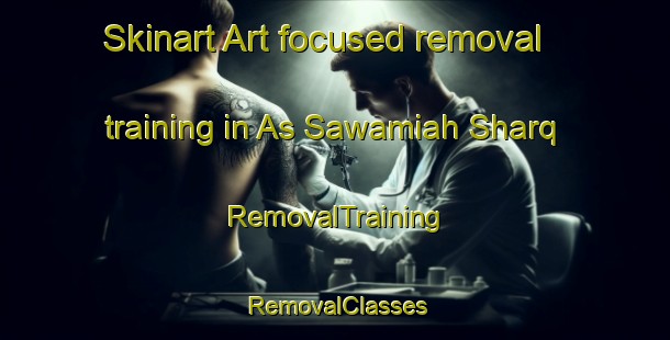 Skinart Art-focused removal training in As Sawamiah Sharq | RemovalTraining | RemovalClasses | SkinartTraining-Egypt
