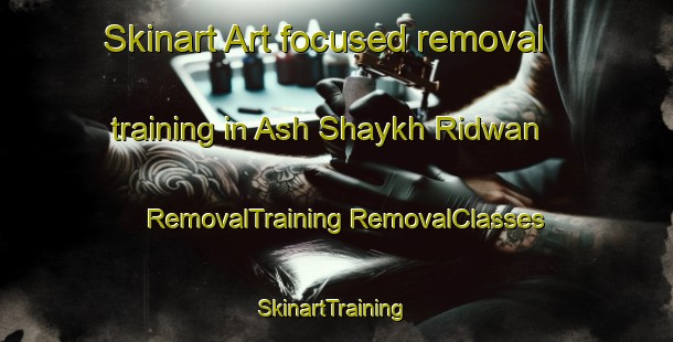 Skinart Art-focused removal training in Ash Shaykh Ridwan | #RemovalTraining #RemovalClasses #SkinartTraining-Egypt