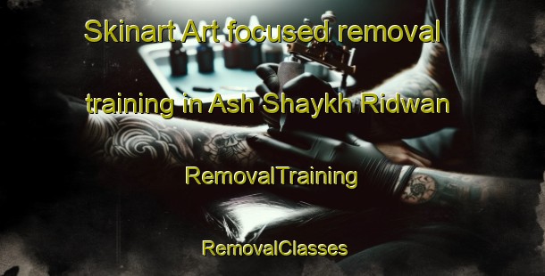 Skinart Art-focused removal training in Ash Shaykh Ridwan | RemovalTraining | RemovalClasses | SkinartTraining-Egypt