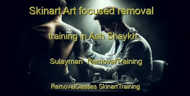 Skinart Art-focused removal training in Ash Shaykh Sulayman | #RemovalTraining #RemovalClasses #SkinartTraining-Egypt