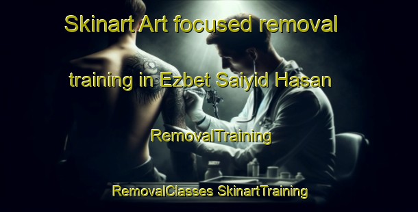 Skinart Art-focused removal training in Ezbet Saiyid Hasan | #RemovalTraining #RemovalClasses #SkinartTraining-Egypt