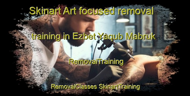 Skinart Art-focused removal training in Ezbet Yaqub Mabruk | #RemovalTraining #RemovalClasses #SkinartTraining-Egypt