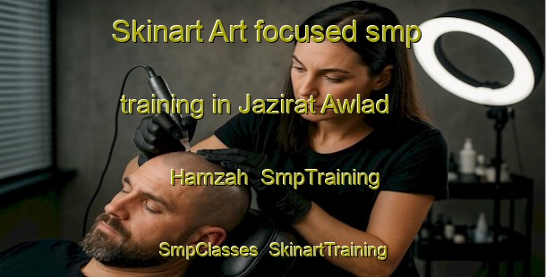 Skinart Art-focused smp training in Jazirat Awlad Hamzah | SmpTraining | SmpClasses | SkinartTraining-Egypt