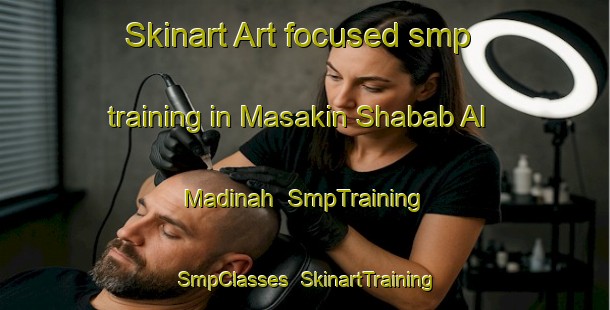 Skinart Art-focused smp training in Masakin Shabab Al Madinah | SmpTraining | SmpClasses | SkinartTraining-Egypt