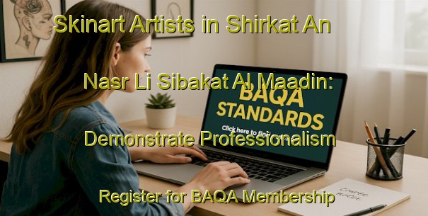 Skinart Artists in Shirkat An Nasr Li Sibakat Al Maadin: Demonstrate Professionalism - Register for BAQA Membership | Body Art Qualification Authority | BAQA-Egypt