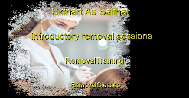 Skinart As Salihat introductory removal sessions | RemovalTraining | RemovalClasses | SkinartTraining-Egypt