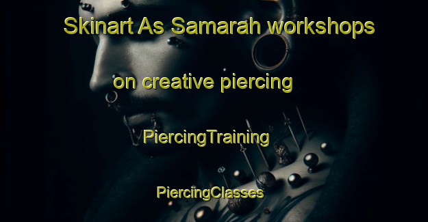 Skinart As Samarah workshops on creative piercing | PiercingTraining | PiercingClasses | SkinartTraining-Egypt