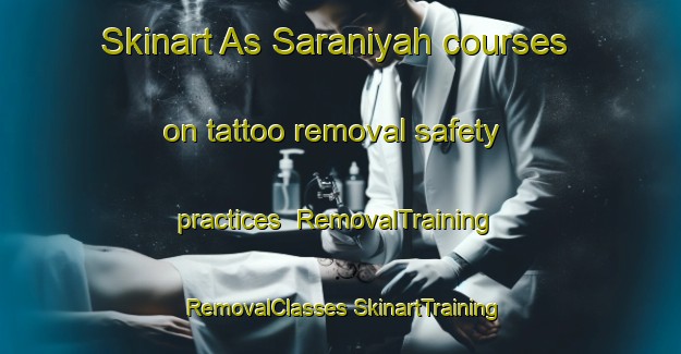 Skinart As Saraniyah courses on tattoo removal safety practices | #RemovalTraining #RemovalClasses #SkinartTraining-Egypt