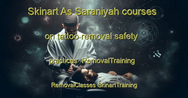 Skinart As Saraniyah courses on tattoo removal safety practices | #RemovalTraining #RemovalClasses #SkinartTraining-Egypt