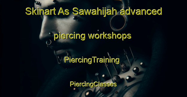 Skinart As Sawahijah advanced piercing workshops | #PiercingTraining #PiercingClasses #SkinartTraining-Egypt