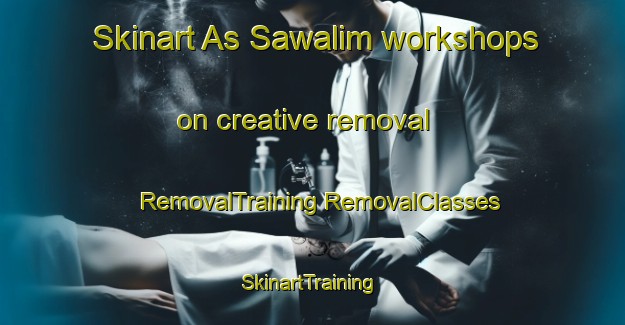 Skinart As Sawalim workshops on creative removal | #RemovalTraining #RemovalClasses #SkinartTraining-Egypt