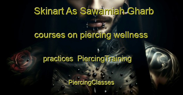 Skinart As Sawamiah Gharb courses on piercing wellness practices | #PiercingTraining #PiercingClasses #SkinartTraining-Egypt