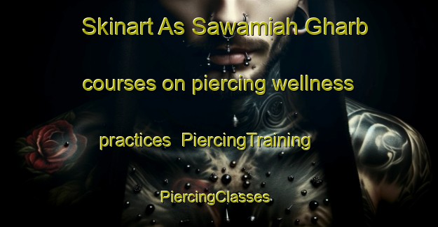 Skinart As Sawamiah Gharb courses on piercing wellness practices | PiercingTraining | PiercingClasses | SkinartTraining-Egypt