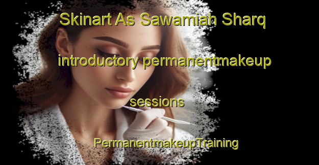 Skinart As Sawamiah Sharq introductory permanentmakeup sessions | #PermanentmakeupTraining #PermanentmakeupClasses #SkinartTraining-Egypt