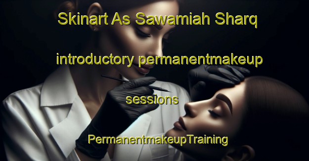 Skinart As Sawamiah Sharq introductory permanentmakeup sessions | PermanentmakeupTraining | PermanentmakeupClasses | SkinartTraining-Egypt