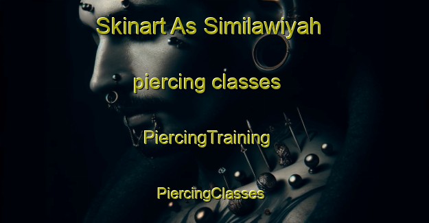 Skinart As Similawiyah piercing classes | PiercingTraining | PiercingClasses | SkinartTraining-Egypt